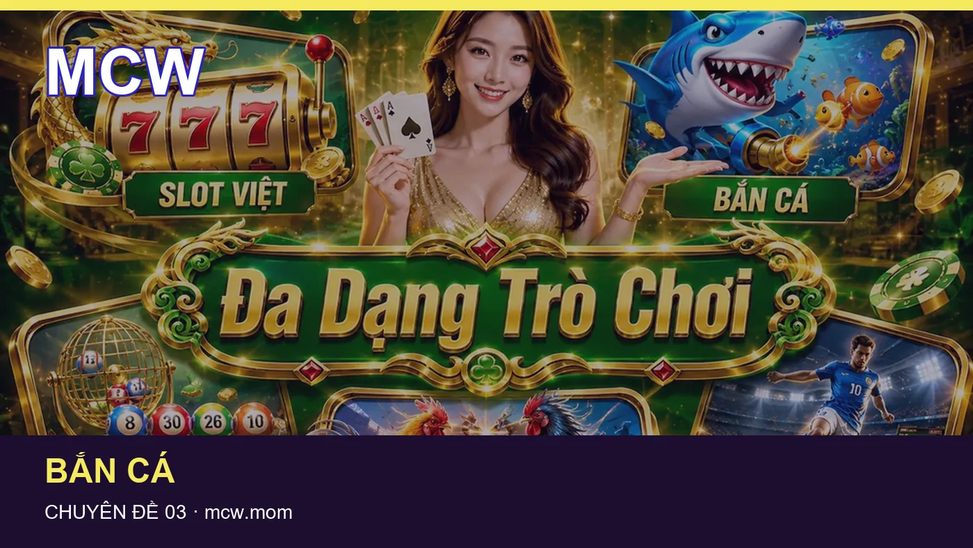 Bắn cá: những thuật ngữ cần hiểu khi tra cứu MCW